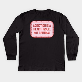 Addiction Is A Health Issue - Decriminalise Drugs Kids Long Sleeve T-Shirt